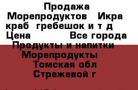 Продажа Морепродуктов. (Икра, краб, гребешок и т.д.) › Цена ­ 1 000 - Все города Продукты и напитки » Морепродукты   . Томская обл.,Стрежевой г.